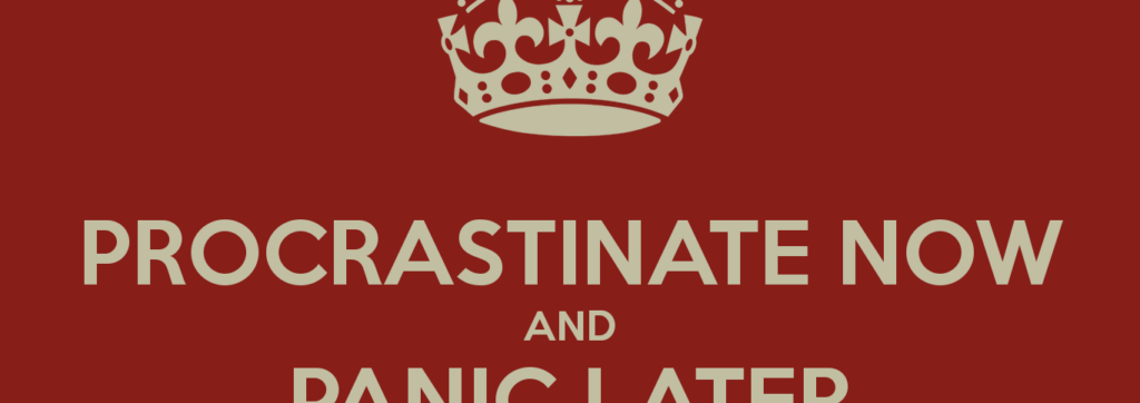 procrastinate now and panic later